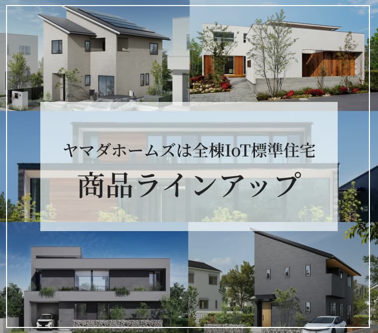 ヤマダホームズは全棟IoT標準住宅 商品ラインアップ